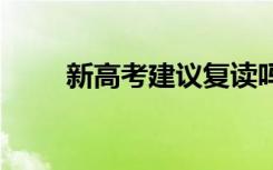 新高考建议复读吗 有哪些注意事项