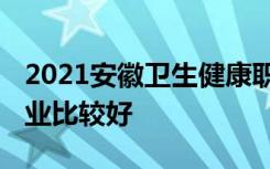 2021安徽卫生健康职业学院专业排名 哪些专业比较好