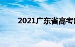 2021广东省高考出分后几天报志愿