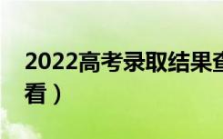 2022高考录取结果查询方式（录取结果去哪看）