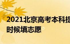 2021北京高考本科提前批志愿填报时间 什么时候填志愿