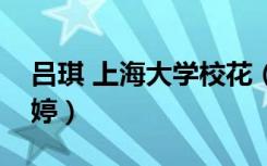 吕琪 上海大学校花（上海大学校花校花郭阮婷）