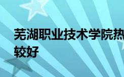 芜湖职业技术学院热门专业 报考哪些专业比较好