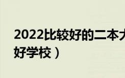 2022比较好的二本大学有哪些（各省有哪些好学校）