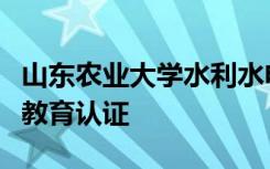 山东农业大学水利水电工程专业顺利通过工程教育认证