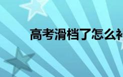 高考滑档了怎么补救 如何避免滑档