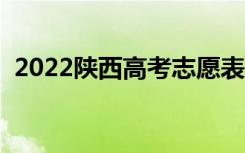 2022陕西高考志愿表样表（志愿填报流程）