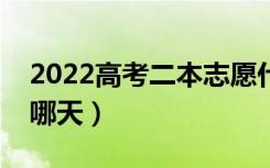 2022高考二本志愿什么时候填（填报日期是哪天）