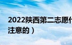 2022陕西第二志愿什么时候填（有什么需要注意的）