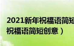 2021新年祝福语简短创意幼儿园（2021新年祝福语简短创意）