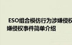  ESO组合模仿行为涉嫌侵权怎么回事 ESO组合模仿行为涉嫌侵权事件简单介绍