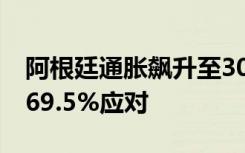 阿根廷通胀飙升至30年最高点 政府猛加息至69.5%应对