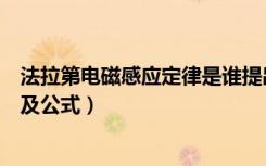 法拉第电磁感应定律是谁提出的（法拉第电磁感应定律内容及公式）