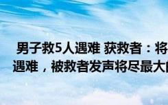  男子救5人遇难 获救者：将尽力补偿:蒋正全勇救5人后不幸遇难，被救者发声将尽最大的能力来补偿