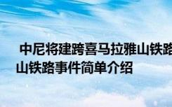  中尼将建跨喜马拉雅山铁路怎么回事 中尼将建跨喜马拉雅山铁路事件简单介绍