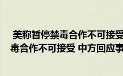  美称暂停禁毒合作不可接受 中方回应怎么回事 美称暂停禁毒合作不可接受 中方回应事件简单介绍