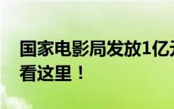 国家电影局发放1亿元观影消费券，怎么领？看这里！