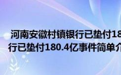  河南安徽村镇银行已垫付180.4亿怎么回事 河南安徽村镇银行已垫付180.4亿事件简单介绍