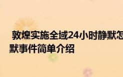  敦煌实施全域24小时静默怎么回事 敦煌实施全域24小时静默事件简单介绍