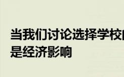 当我们讨论选择学校的费用时我们通常关注的是经济影响