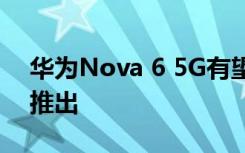 华为Nova 6 5G有望投入生产可能在十二月推出