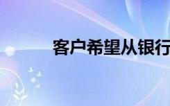 客户希望从银行里进行网络教育