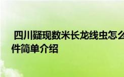  四川疑现数米长龙线虫怎么回事 四川疑现数米长龙线虫事件简单介绍