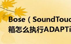 Bose（SoundTouch300Soundbar无线音箱怎么执行ADAPTiQ音频校准）