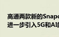 高通两款新的Snapdragon移动SoC均旨在进一步引入5G和AI的使用