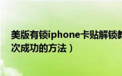 美版有锁iphone卡贴解锁教程（iphone4美版卡贴解锁一次成功的方法）