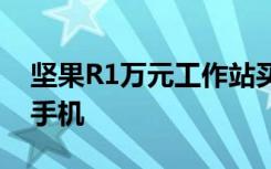 坚果R1万元工作站买谁吴德周锤子重心还在手机