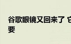 谷歌眼镜又回来了 它对每个人来说都不再重要