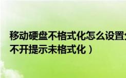 移动硬盘不格式化怎么设置分区（如何解决移动硬盘分区打不开提示未格式化）