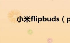 小米flipbuds（pro有无线充电吗）