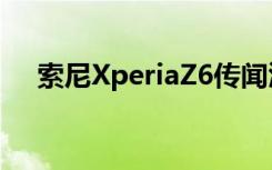 索尼XperiaZ6传闻汇总终于要换一张脸