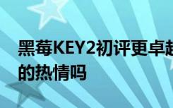 黑莓KEY2初评更卓越的全键盘能重燃黑莓粉的热情吗