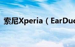 索尼Xperia（EarDuo耳机支持IOS系统吗）