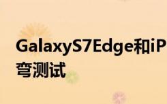 GalaxyS7Edge和iPhone6sPlus防水摔落掰弯测试