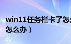 win11任务栏卡了怎么办（win11任务栏没啦怎么办）