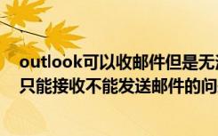 outlook可以收邮件但是无法发送（如何在outlook中解决只能接收不能发送邮件的问题）