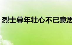 烈士暮年壮心不已意思（烈士暮年壮心不已）