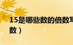 15是哪些数的倍数写5个（15是哪些数的倍数）