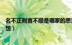 名不正则言不顺是哪家的思想（名不正则言不顺是哪家的思想）