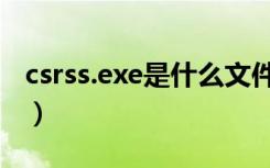 csrss.exe是什么文件（csrss.exe是什么进程）