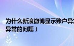 为什么新浪微博显示账户异常（如何解决新浪微博账户出现异常的问题）