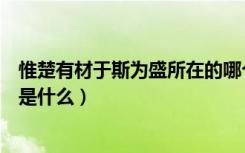 惟楚有材于斯为盛所在的哪个省（惟楚有才于斯为盛的意思是什么）