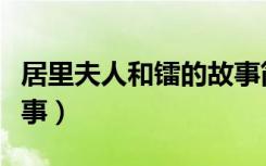 居里夫人和镭的故事简介（居里夫人和镭的故事）