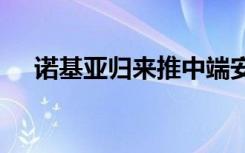 诺基亚归来推中端安卓机A1骁龙处理器