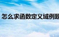 怎么求函数定义域例题（怎么求函数定义域）