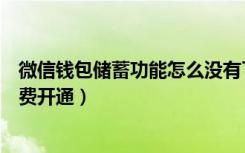 微信钱包储蓄功能怎么没有了（微信钱包里面的储蓄如何免费开通）